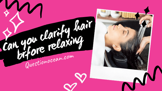 Can you clarify hair before relaxing