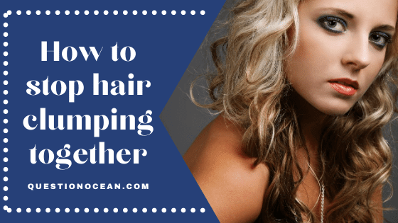 how to stop hair clumping together