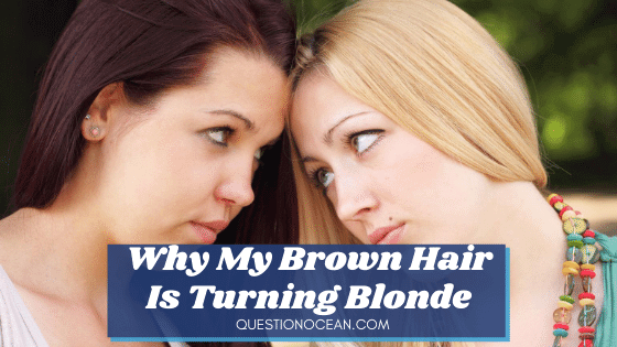 why-my-brown-hair-is-turning-blonde