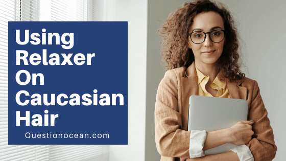 Using Relaxer On Caucasian Hair