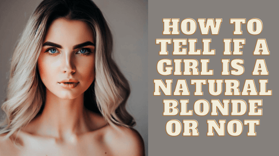 How to Tell If a Girl Is a Natural Blonde